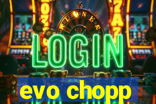 evo chopp